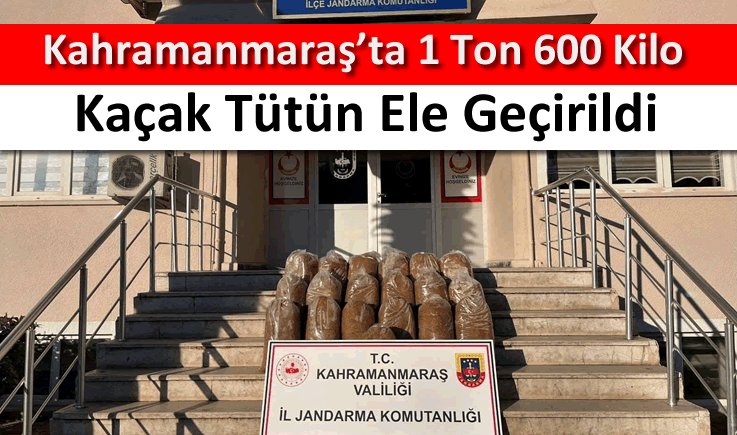 Kahramanmaraş’ta 1 ton 600 kilo kaçak tütün ele geçirildi