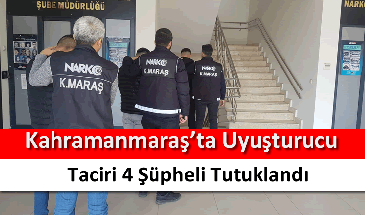 Kahramanmaraş'ta uyuşturucu taciri 4 şüpheli tutuklandı