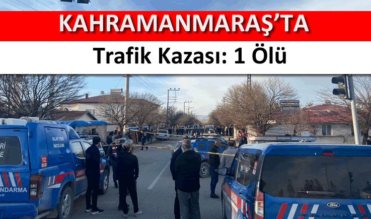 Kahramanmaraş'ta trafik kazası: 1 ölü