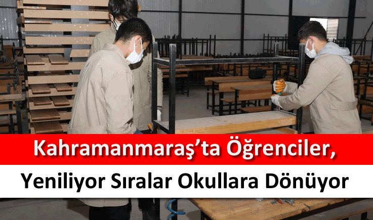 Kahramanmaraş'ta öğrenciler, yeniliyor sıralar okullara dönüyor