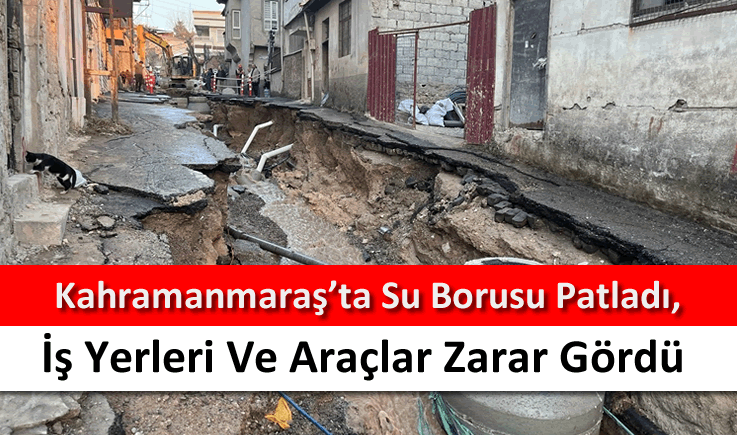 Kahramanmaraş'ta su borusu patladı, iş yerleri ve araçlar zarar gördü