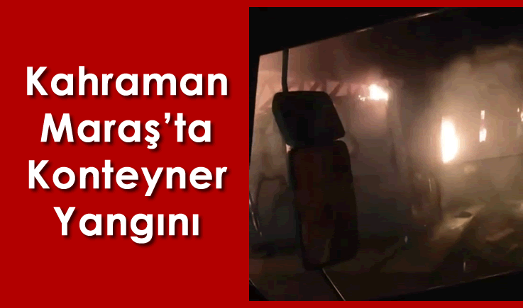 Kahramanmaraş'ta konteyner yangını