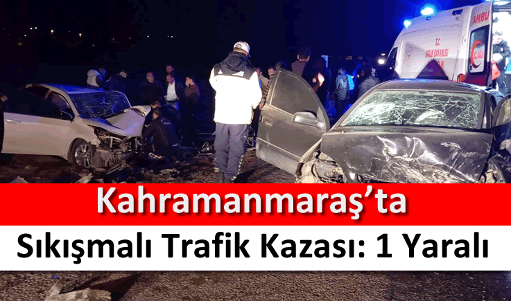 Kahramanmaraş'ta sıkışmalı trafik kazası: 1 yaralı