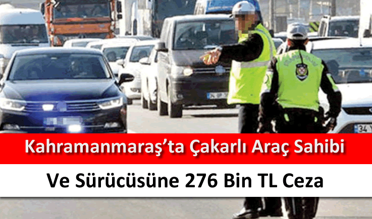 Kahramanmaraş'ta çakarlı araç sahibi ve sürücüsüne 276 bin TL ceza