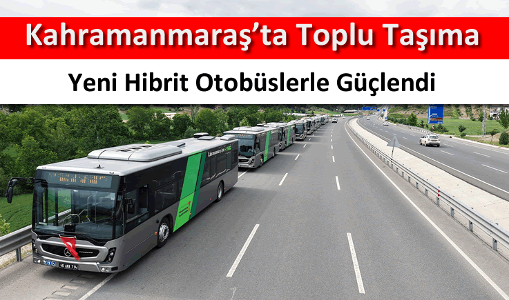 Kahramanmaraş’ta toplu taşıma yeni hibrit otobüslerle güçlendi