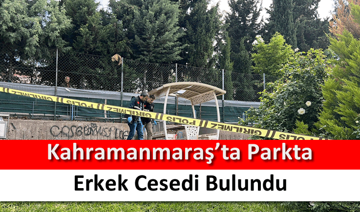 Kahramanmaraş'ta parkta erkek cesedi bulundu