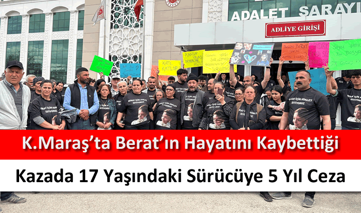 Kahramanmaraş'ta Berat’ın hayatını kaybettiği kazada 17 yaşındaki sürücüye 5 yıl ceza