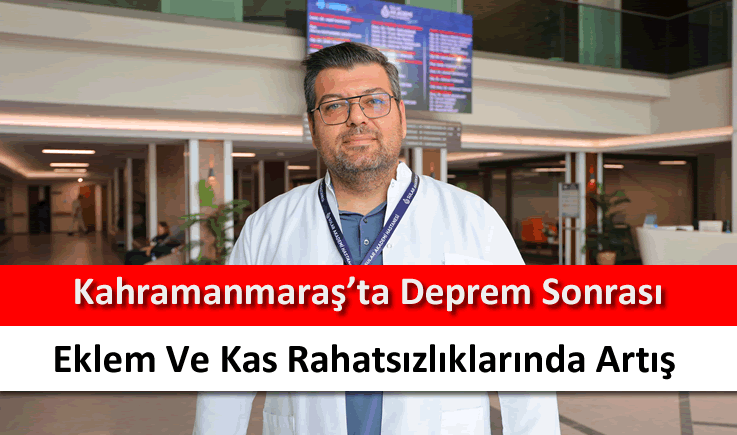 Kahramanmaraş’ta deprem sonrası eklem ve kas rahatsızlıklarında artış