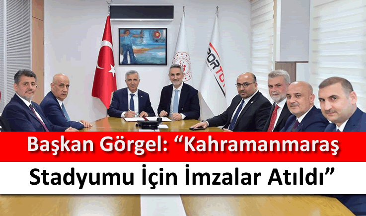Başkan Görgel: "Kahramanmaraş stadyumu için imzalar atıldı"