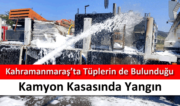 Kahramanmaraş'ta tüplerin de bulunduğu kamyon kasasında yangın