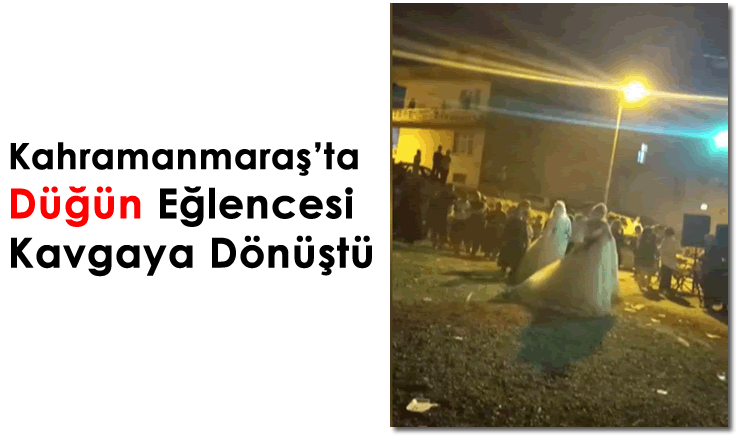Kahramanmaraş'ta düğün eğlencesi kavgaya dönüştü
