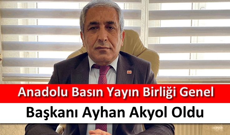 Anadolu Basın Yayın Birliği Genel Başkanı Ayhan Akyol oldu