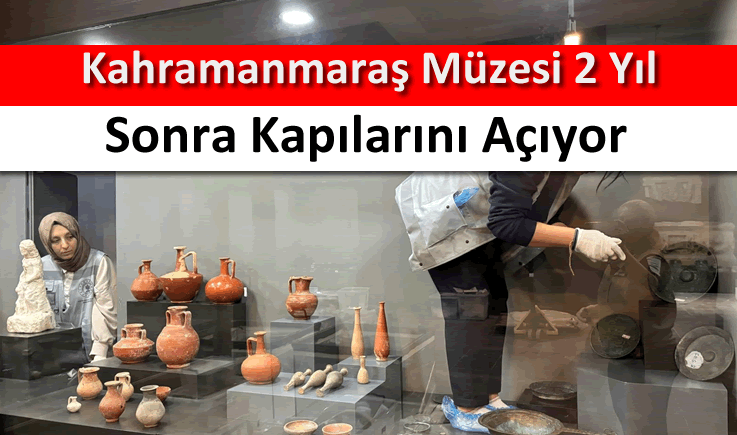 Kahramanmaraş Müzesi 2 yıl sonra kapılarını açıyor