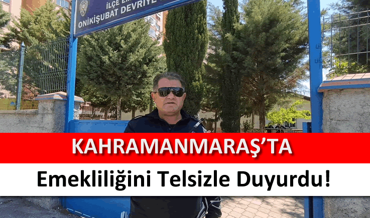 Kahramanmaraş'ta emekliliğini telsizle duyurdu!