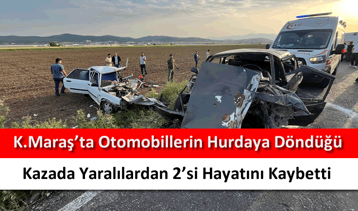 Kahramanmaraş'ta otomobillerin hurdaya döndüğü kazada yaralılardan 2'si hayatını kaybetti