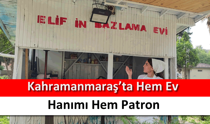 Kahramanmaraş'ta hem ev hanımı hem patron