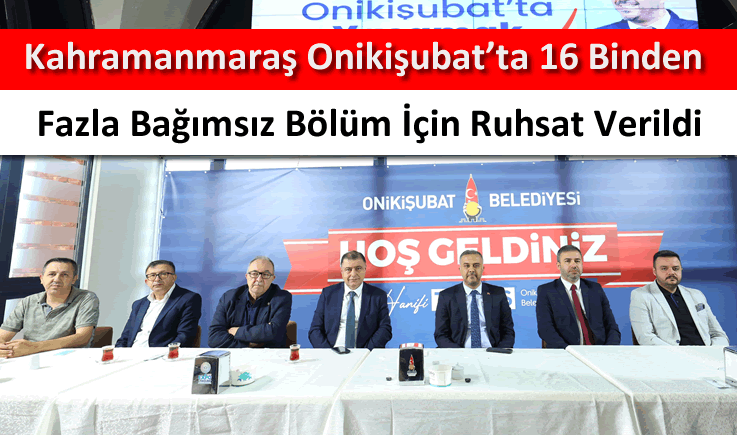 Kahramanmaraş Onikişubat’ta 16 binden fazla bağımsız bölüm için ruhsat verildi