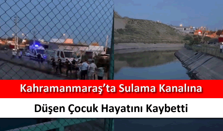 Kahramanmaraş'ta sulama kanalına düşen çocuk hayatını kaybetti