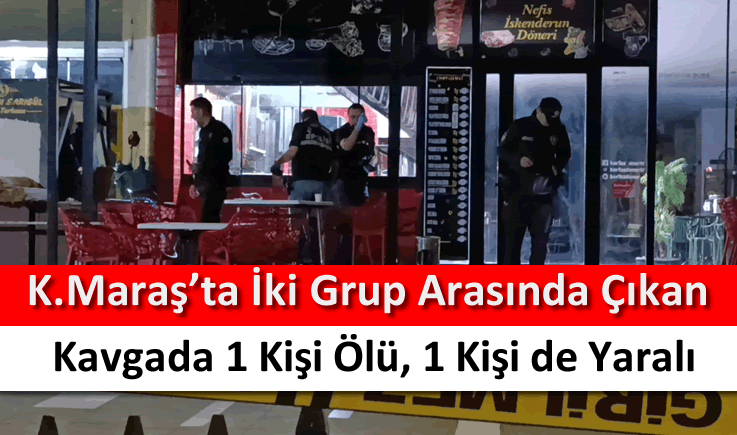 Kahramanmaraş'ta iki grup arasında çıkan kavgada 1 kişi ölü, 1 kişi de yaralı