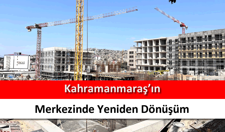 Kahramanmaraş'ın merkezinde yeniden dönüşüm