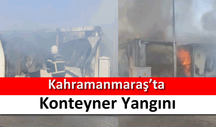 Kahramanmaraş'ta konteyner yangını