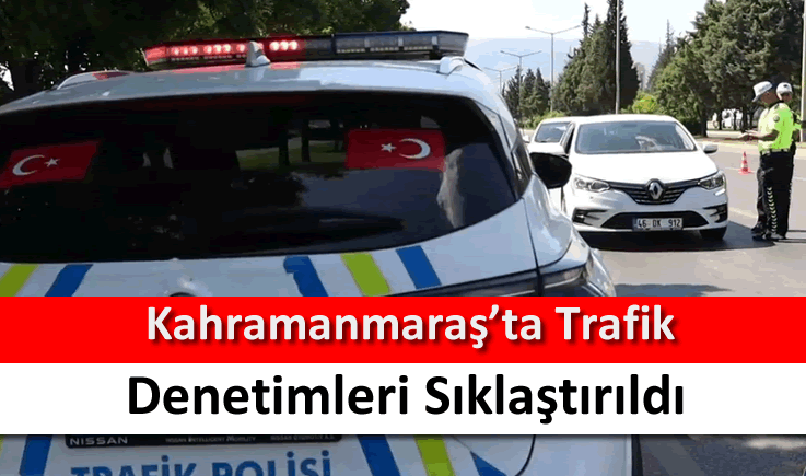 Kahramanmaraş'ta trafik denetimleri sıklaştırıldı