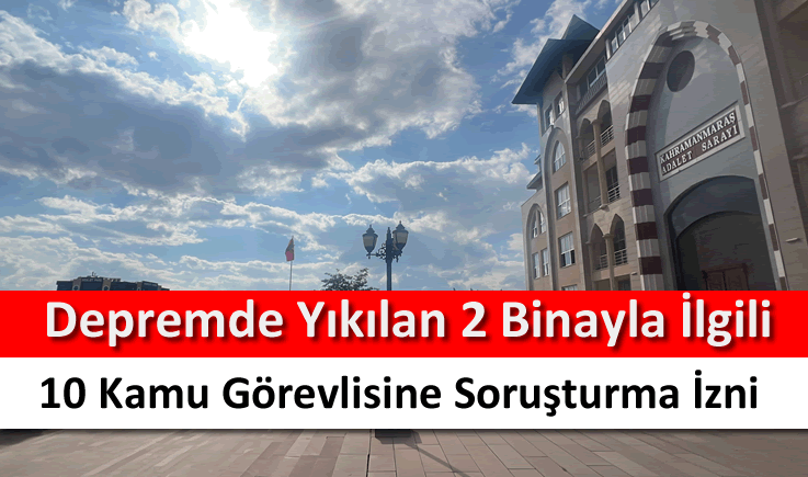 Depremde yıkılan 2 binayla ilgili 10 kamu görevlisine soruşturma izni