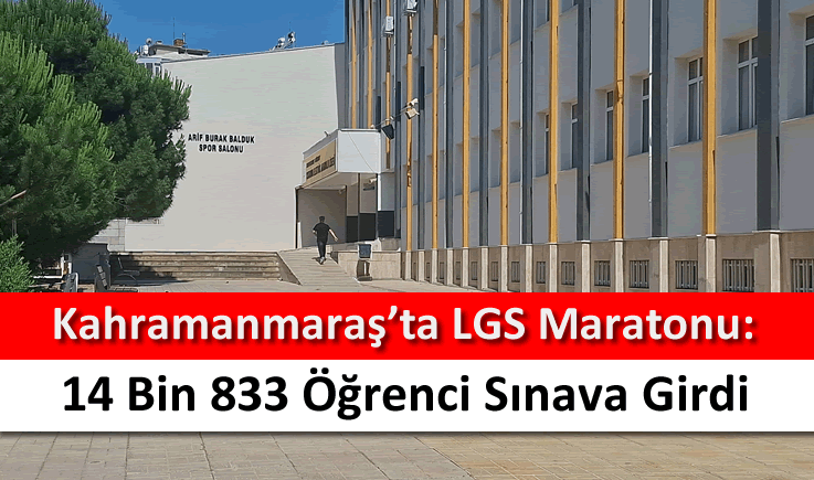 Kahramanmaraş'ta LGS maratonu: 14 bin 833 öğrenci sınava girdi
