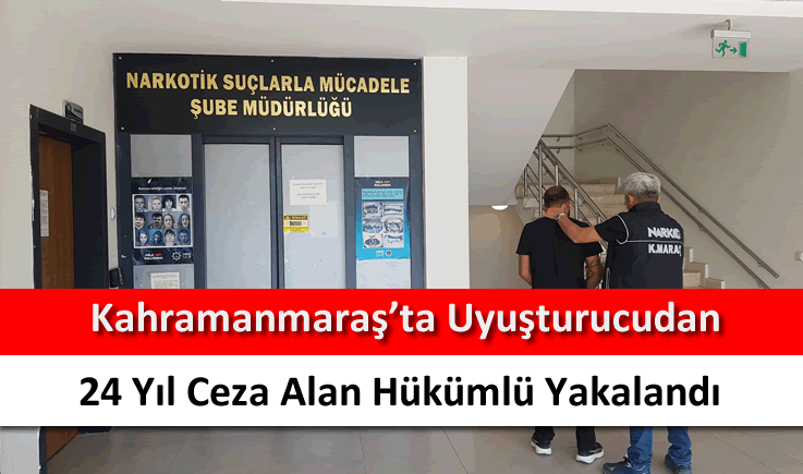 Kahramanmaraş'ta uyuşturucudan 24 yıl ceza alan hükümlü yakalandı