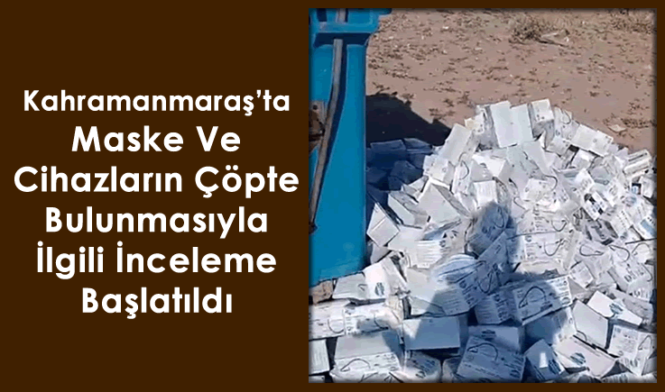 Kahramanmaraş'ta maske ve cihazların çöpte bulunmasıyla ilgili inceleme başlatıldı