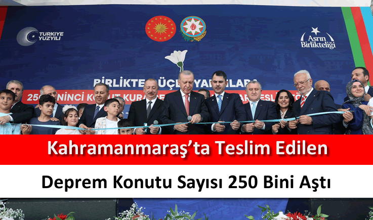Kahramanmaraş'ta teslim edilen deprem konutu sayısı 250 bini aştı