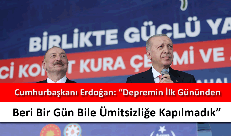 Cumhurbaşkanı Erdoğan: "Depremin ilk gününden beri bir gün bile ümitsizliğe kapılmadık"