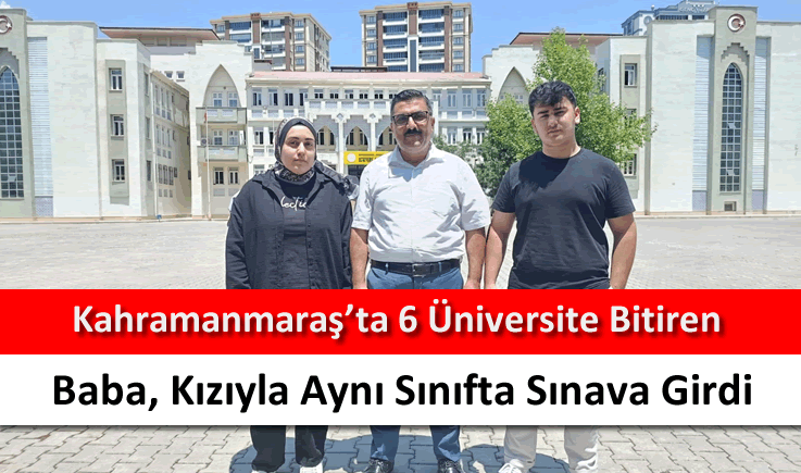 Kahramanmaraş'ta 6 üniversite bitiren baba, kızıyla aynı sınıfta sınava girdi