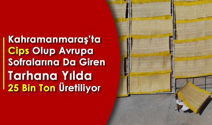 Kahramanmaraş'ta cips olup Avrupa sofralarına da giren tarhana yılda 25 bin ton üretiliyor