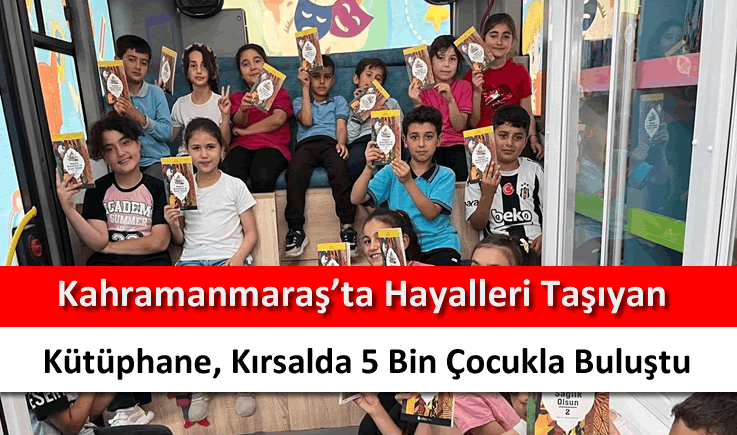 Kahramanmaraş'ta hayalleri taşıyan kütüphane, kırsalda 5 bin çocukla buluştu