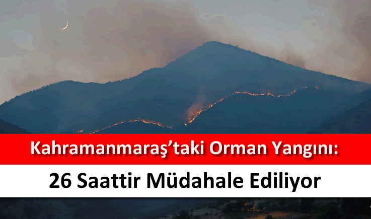 Kahramanmaraş'taki orman yangını: 26 saattir müdahale ediliyor