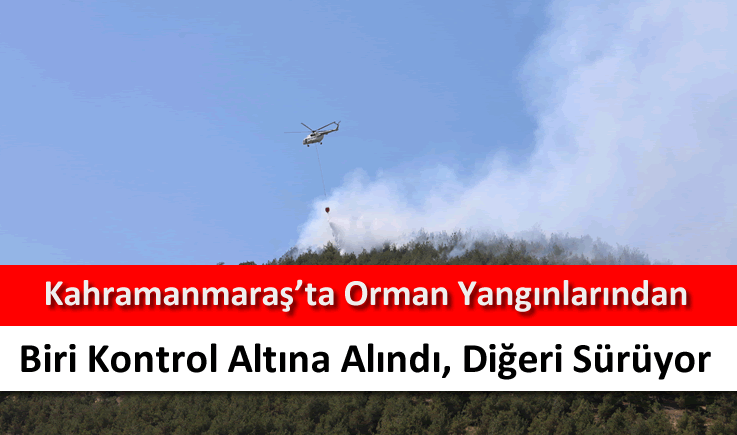Kahramanmaraş'ta orman yangınlarından biri kontrol altına alındı, diğeri sürüyor