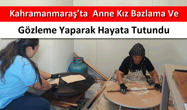 Kahramanmaraş'ta  anne kız bazlama ve gözleme yaparak hayata tutundu