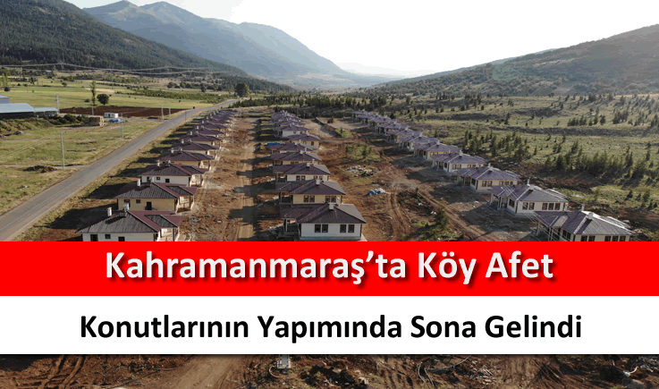 Kahramanmaraş'ta köy afet konutlarının yapımında sona gelindi