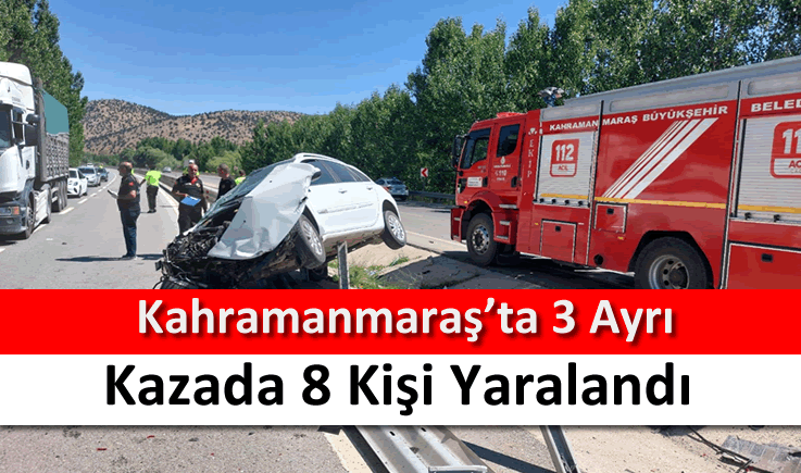 Kahramanmaraş'ta 3 ayrı kazada 8 kişi yaralandı