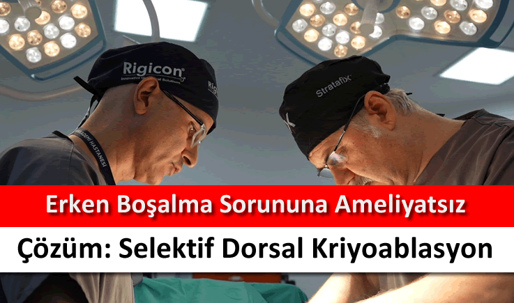 Erken boşalma sorununa ameliyatsız çözüm: Selektif Dorsal Kriyoablasyon
