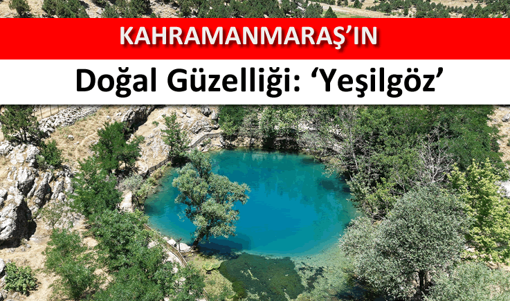 Kahramanmaraş’ın doğal güzelliği: 'Yeşilgöz'