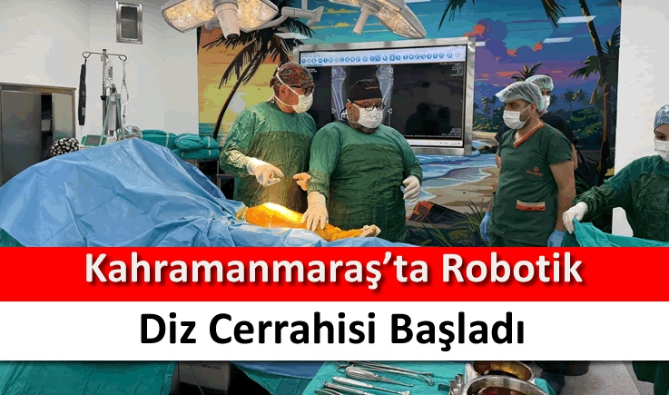 Kahramanmaraş’ta robotik diz cerrahisi başladı