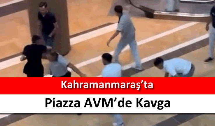 Kahramanmaraş Piazza AVM'de kavga