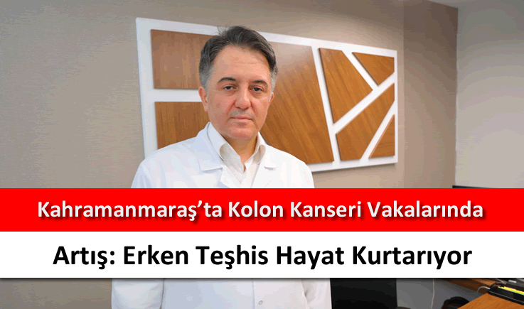 Kahramanmaraş'ta kolon kanseri vakalarında artış: Erken teşhis hayat kurtarıyor
