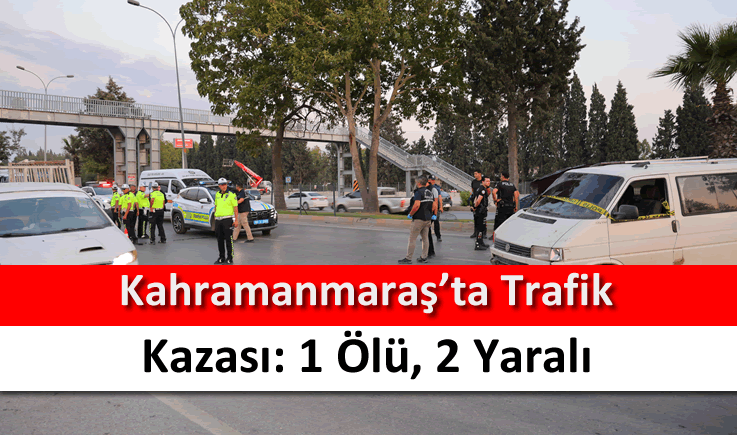 Kahramanmaraş'ta trafik kazası: 1 ölü, 2 yaralı