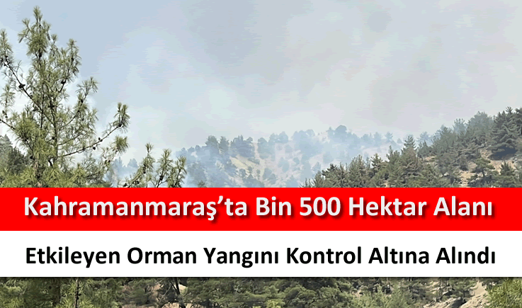 Kahramanmaraş’ta bin 500 hektar alanı etkileyen orman yangını kontrol altına alındı