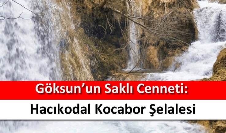 Göksun’un saklı cenneti: Hacıkodal Kocabor Şelalesi