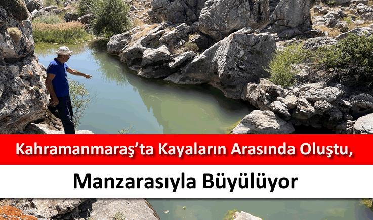 Kahramanmaraş'ta kayaların arasında oluştu, manzarasıyla büyülüyor