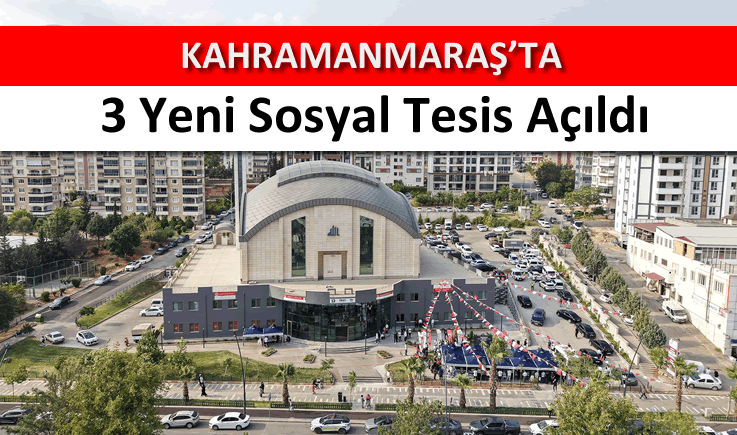 Kahramanmaraş'ta 3 yeni sosyal tesis açıldı